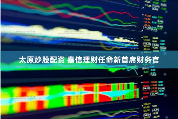 太原炒股配资 嘉信理财任命新首席财务官