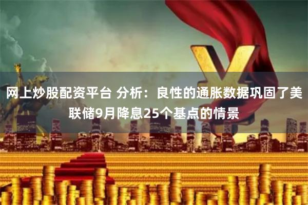 网上炒股配资平台 分析：良性的通胀数据巩固了美联储9月降息25个基点的情景